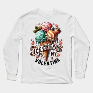 Ice Cream is My Valentine - For Ice Cream Lovers Long Sleeve T-Shirt